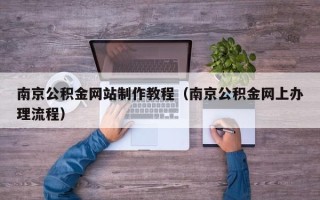 廊坊南京公积金网站制作教程（南京公积金网上办理流程）