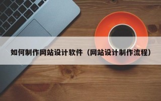 廊坊如何制作网站设计软件（网站设计制作流程）