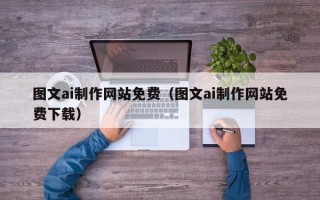 廊坊图文ai制作网站免费（图文ai制作网站免费下载）